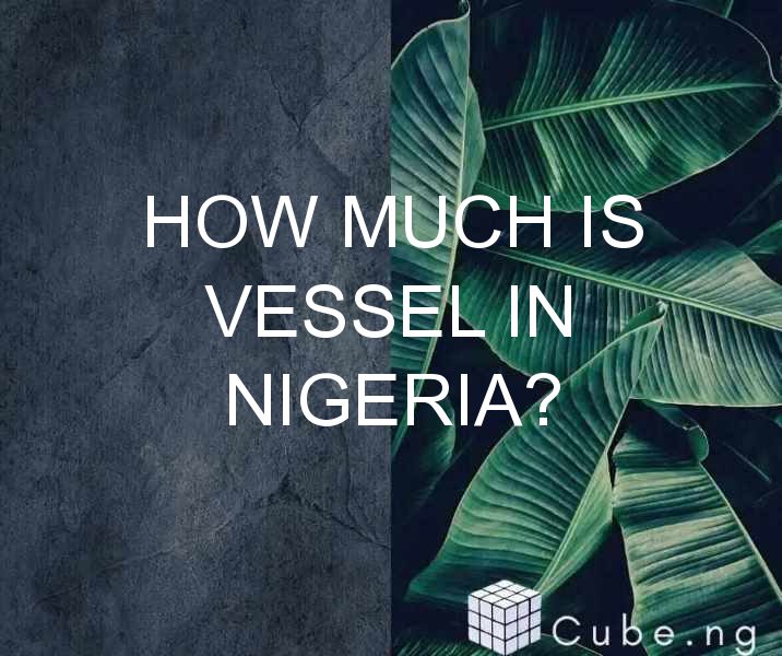 How Much Is Vessel In Nigeria?