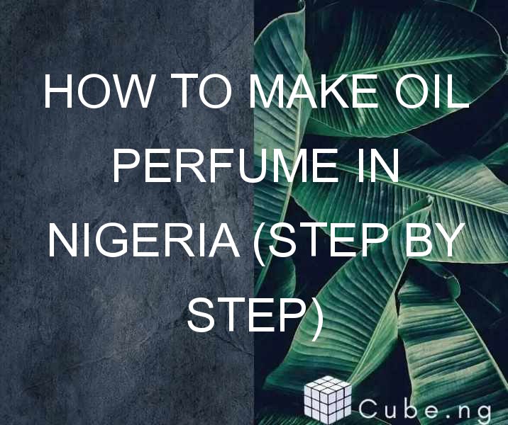 How To Make Oil Perfume In Nigeria (step By Step)