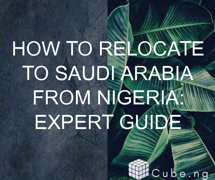 How to Relocate to Saudi Arabia from Nigeria: Expert Guide