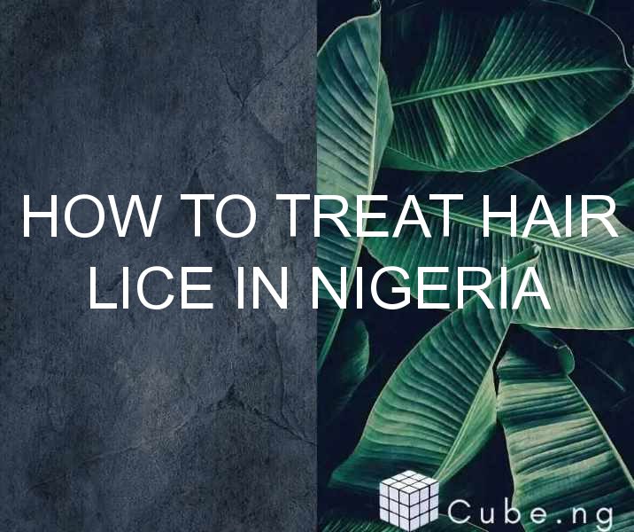 How To Treat Hair Lice In Nigeria