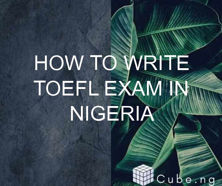 How To Write Toefl Exam In Nigeria Cube