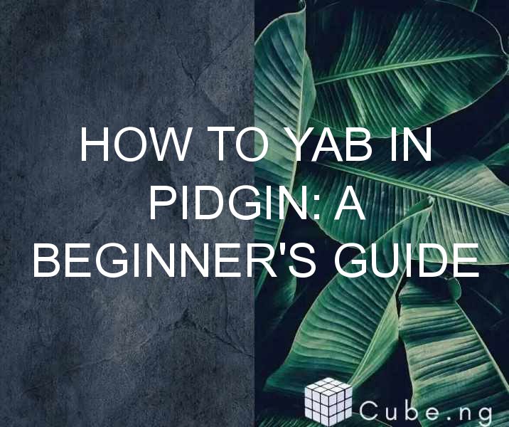 How To Yab In Pidgin: A Beginner’s Guide